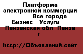 Платформа электронной коммерции GIG-OS - Все города Бизнес » Услуги   . Пензенская обл.,Пенза г.